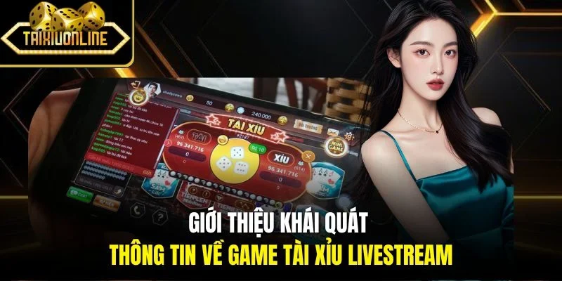 Giới thiệu khái quát thông tin về game tài xỉu Livestream