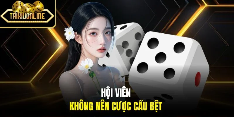 Hội viên không nên cược cầu bệt 