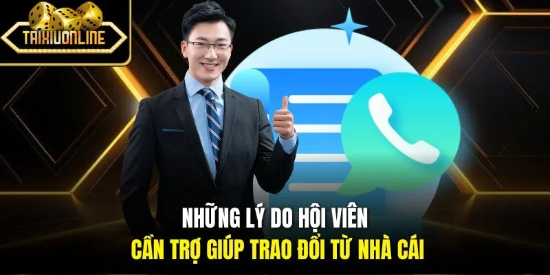 Những lý do hội viên cần trợ giúp trao đổi từ nhà cái