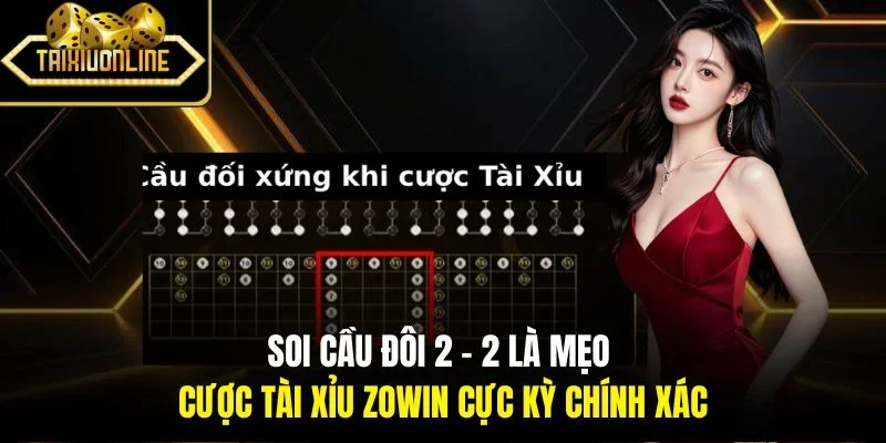 Soi cầu đôi 2 - 2 là mẹo cược tài xỉu Zowin cực kỳ chính xác