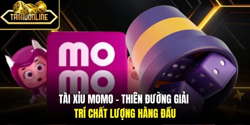 Tài Xỉu Momo - Thiên Đường Giải Trí Chất Lượng Hàng Đầu