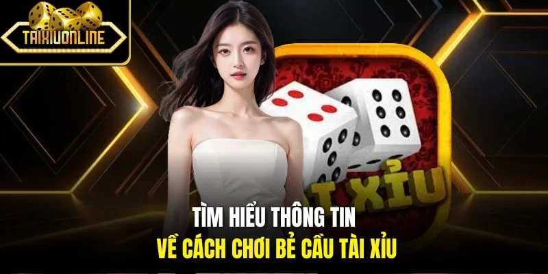Tìm hiểu thông tin về cách chơi bẻ cầu tài xỉu