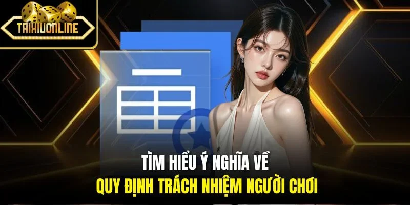 Tìm hiểu ý nghĩa về quy định trách nhiệm người chơi