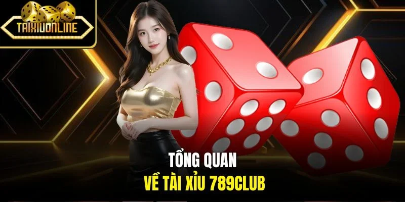 Tổng quan về tài xỉu 789Club