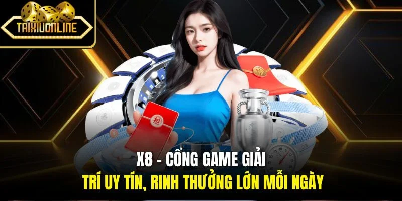 X8 - Cổng Game Giải Trí Uy Tín, Rinh Thưởng Lớn Mỗi Ngày