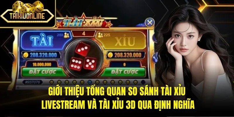 Giới thiệu tổng quan so sánh Tài Xỉu Livestream và Tài Xỉu 3D qua định nghĩa